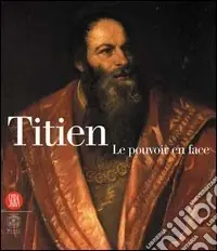 Più Venduto Titien. Le pouvoir en face. Catalogo della mostra (Parigi, 13 settembre 2006-21 gennaio 2007. Ediz. illustrata