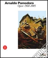 Pagamento Sicuro Arnaldo Pomodoro. Opere 1960-2005. Catalogo della mostra (Reggio Emilia, 24 giugno-8 ottobre 2006). Ediz. illustrata