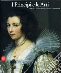 I principi e le arti. Dipinti e sculture della collezione Liechtenstein. Catalogo della mostra (Milano, 28 settembre-17 dicembre 2006). Ediz. illustrata Occasione