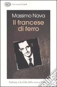 Il francese di ferro. Sarkozy e la sfida della nuova Francia Ordina Subito