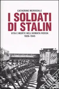 I soldati di Stalin. Vita e morte nell‘Armata Rossa 1939-1945 Prezzo Scontato