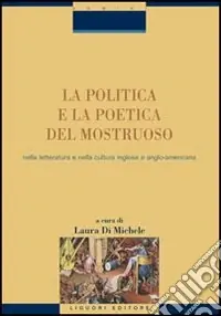 La politica e la poetica del mostruoso nella letteratura e nella cultura inglese e angloamericana Ordina Subito