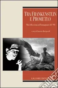 Tra Frankenstein e Prometeo. Miti della scienza nell‘immaginario del ‘900 Vendita Finale