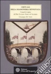 I rituali della massoneria rinnovata. I rituali di origine del Rito Scozzese Antico ed Accettato XV-XXV Grado 1760-1770 Compra Adesso