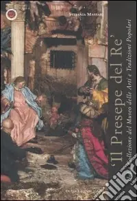 Il presepe del re nella Collezione del Museo Nazionale delle Arti e Tradizioni Popolari. Ediz. illustrata Prezzo Di Fabbrica