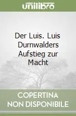 Der Luis. Luis Durnwalders Aufstieg zur Macht Solo Oggi