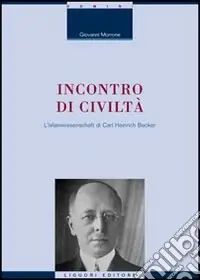 Incontro di civiltà. L‘Islamwissenschaft di Carl Heinrich Becker. Con una nota di E. Massimilla Bestseller