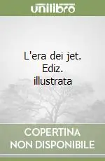 L‘era dei jet. Ediz. illustrata A Buon Prezzo