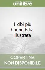 I cibi più buoni. Ediz. illustrata Offerta