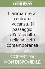 Saldi L‘animatore al centro di vacanza. Il passaggio all‘età adulta nella società contemporanea
