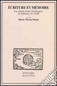 Ecriture et mémoire. Les carnets medico-biologiques de Vallisneri a E. Wolff. Atti delle Giornate di studio (Milano, 17-18 marzo 2005) Novità