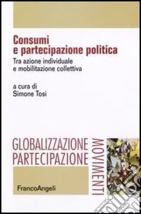 Bestseller Consumi e partecipazione politica. Tra azione individuale e mobilitazione collettiva