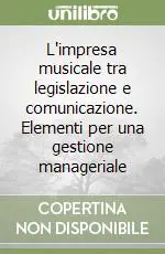 Offerta Del Giorno L‘impresa musicale tra legislazione e comunicazione. Elementi per una gestione manageriale