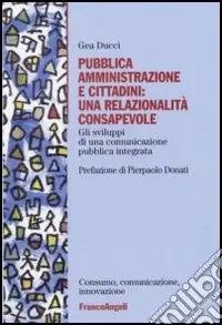 Prezzo Di Fabbrica Pubblica amministrazione e cittadini una relazionalità consapevole. Gli sviluppi di una comunicazione pubblica integrata