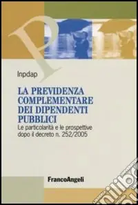 La previdenza complementare dei dipendenti pubblici. Le particolarità e le prospettive dopo il decreto n. 252/2005 Offerta Del Giorno