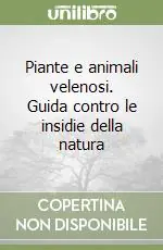 Nuova Collezione Piante e animali velenosi. Guida contro le insidie della natura