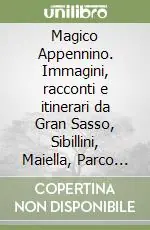 Esclusivo Magico Appennino. Immagini, racconti e itinerari da Gran Sasso, Sibillini, Maiella, Parco Nazionale d‘Abruzzo e dalle altre montagne dell‘Italia centrale