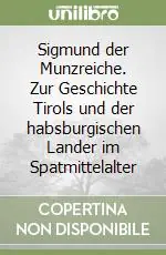Promozione Sigmund der Munzreiche. Zur Geschichte Tirols und der habsburgischen Lander im Spatmittelalter