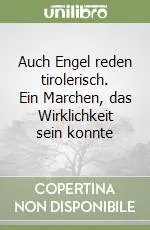 Auch Engel reden tirolerisch. Ein Marchen, das Wirklichkeit sein konnte Subito Disponibile