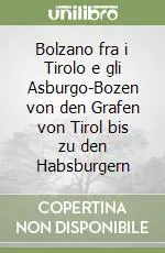 Bolzano fra i Tirolo e gli Asburgo-Bozen von den Grafen von Tirol bis zu den Habsburgern Promozione