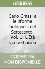 Carlo Grassi e le riforme bolognesi del Settecento. Vol. 1 L‘Età lambertiniana Economico