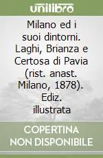 Spedito Oggi Milano ed i suoi dintorni. Laghi, Brianza e Certosa di Pavia (rist. anast. Milano, 1878). Ediz. illustrata