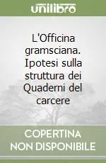 Reso Gratuito L‘Officina gramsciana. Ipotesi sulla struttura dei Quaderni del carcere