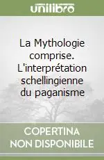 La Mythologie comprise. L‘interprétation schellingienne du paganisme Compra Adesso