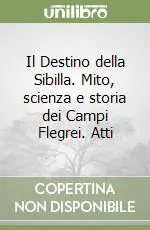 Il Destino della Sibilla. Mito, scienza e storia dei Campi Flegrei. Atti Promo Stagionale