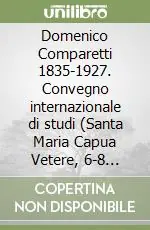 Consegna Rapida Domenico Comparetti 1835-1927. Convegno internazionale di studi (Santa Maria Capua Vetere, 6-8 giugno 2002)