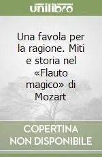 Must-Have Una favola per la ragione. Miti e storia nel «Flauto magico» di Mozart