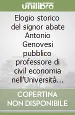 Professionale Elogio storico del signor abate Antonio Genovesi pubblico professore di civil economia nell‘Università di Napoli