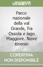 Parco nazionale della val Grande, fra Ossola e lago Maggiore. Nove itinerari Di Tendenza