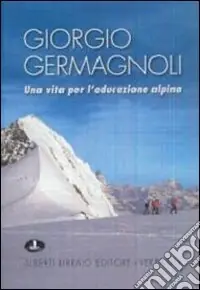Prezzo Basso Giorgio Germagnoli. Una vita per l‘educazione alpina