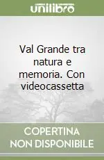 Val Grande tra natura e memoria. Con videocassetta Promozione Esclusiva