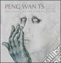 Peng Wan TS. Peintures, dessins, écrits. Ediz. illustrata Nuova Collezione