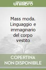 Mass moda. Linguaggio e immaginario del corpo vestito Compra Adesso