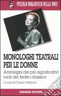 Monologhi teatrali per le donne. Antologia dei più significativi ruoli del teatro classico Nuovo Arrivo