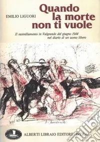 Quando la morte non ti vuole. Il rastrellamento in Valgrande nel giugno 1944... Ordina Subito