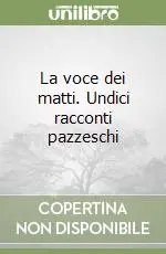 La voce dei matti. Undici racconti pazzeschi Bestseller