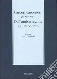 Più Venduto Carceri, carcerieri, carcerati. Dall‘antico regime all‘Ottocento. Atti del Seminario di studi (Somma Lombardo, 14-15 dicembre 2001)