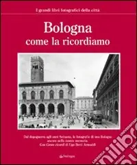 Bologna come la ricordiamo. Ediz. illustrata Prezzo Scontato