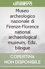 Museo archeologico nazionale di Firenze-Florence national archaeological museum. Ediz. bilingue Non Perdere