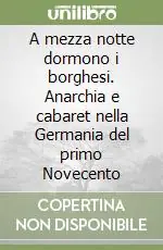 Must-Have A mezza notte dormono i borghesi. Anarchia e cabaret nella Germania del primo Novecento