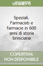 Subito Disponibile Speziali. Farmacisti e farmacie in 600 anni di storia bresciana