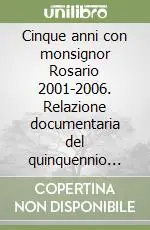 Cinque anni con monsignor Rosario 2001-2006. Relazione documentaria del quinquennio 2001-2006 Affare