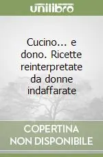 Acquista Ora Cucino... e dono. Ricette reinterpretate da donne indaffarate