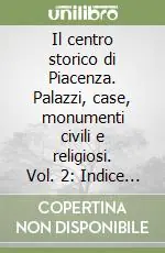 Il centro storico di Piacenza. Palazzi, case, monumenti civili e religiosi. Vol. 2 Indice delle parrocchie e delle case di Piacenza nel 1737 Direttamente Dal Produttore