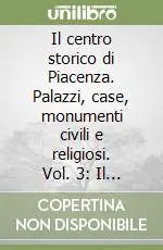 Quantità Limitata Il centro storico di Piacenza. Palazzi, case, monumenti civili e religiosi. Vol. 3 Il primo quartiere di Piacenza degli Scotti o di San Giovanni in canale