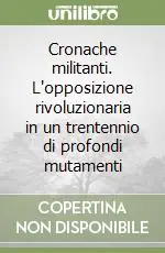 A Buon Prezzo Cronache militanti. L‘opposizione rivoluzionaria in un trentennio di profondi mutamenti